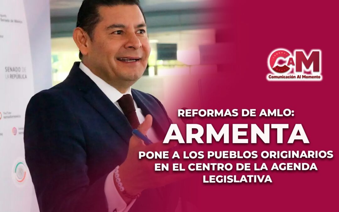 Reformas de AMLO: Armenta Pone a los Pueblos Originarios en el Centro de la Agenda Legislativa