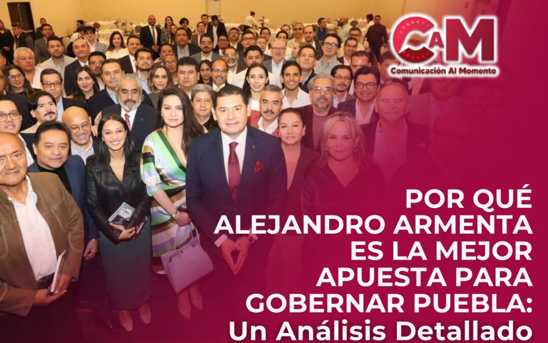 POR QUÉ ALEJANDRO ARMENTA ES LA MEJOR APUESTA PARA GOBERNAR PUEBLA: Un Análisis Detallado.