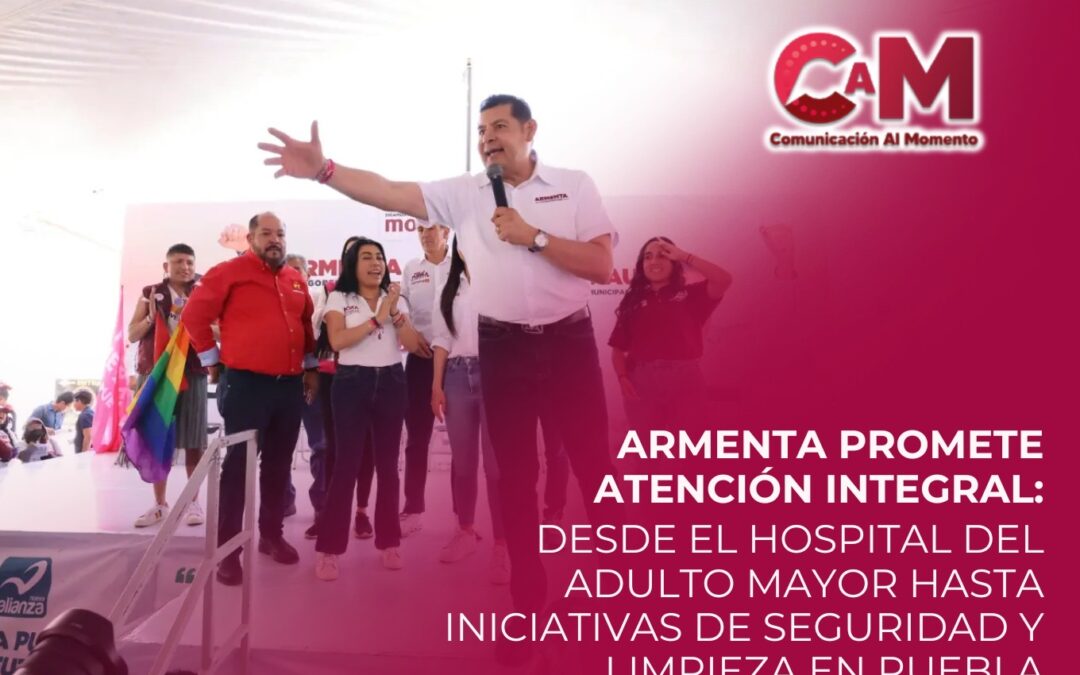 Armenta promete atención integral: Desde el Hospital del Adulto Mayor hasta iniciativas de seguridad y limpieza en Puebla